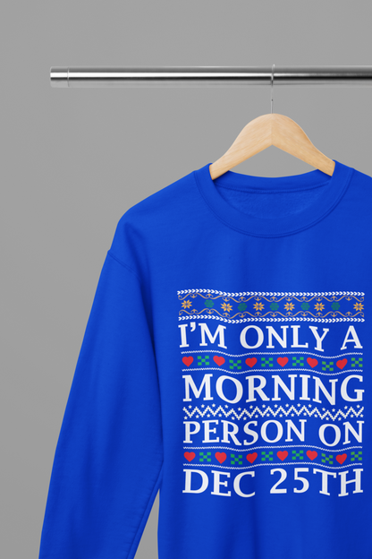 I'm Only a Morning Person on December 25th T-Shirt/Sweatshirt Unisex - Funny Christmas Shirt