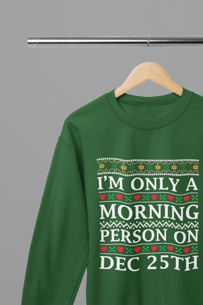 I'm Only a Morning Person on December 25th T-Shirt/Sweatshirt Unisex - Funny Christmas Shirt