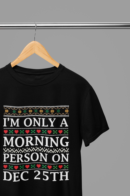 I'm Only a Morning Person on December 25th T-Shirt/Sweatshirt Unisex - Funny Christmas Shirt