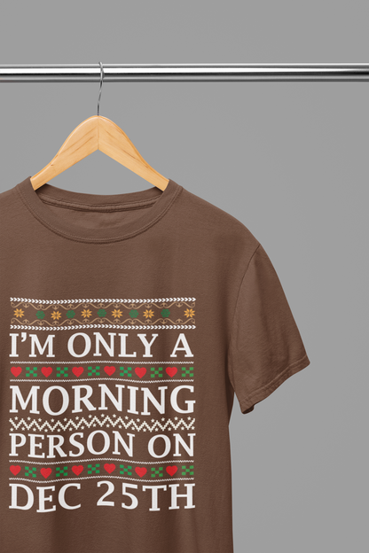 I'm Only a Morning Person on December 25th T-Shirt/Sweatshirt Unisex - Funny Christmas Shirt