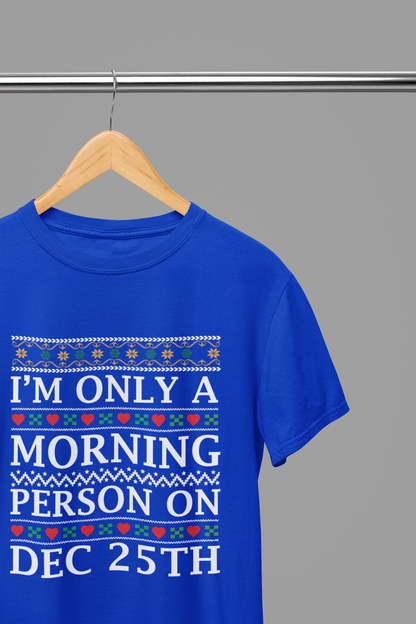 I'm Only a Morning Person on December 25th T-Shirt/Sweatshirt Unisex - Funny Christmas Shirt